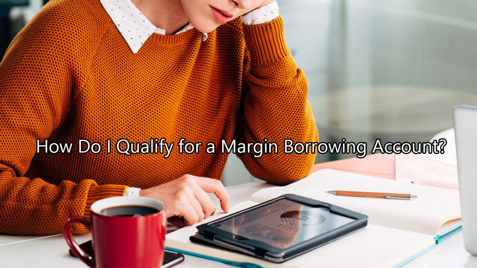 How Do I Qualify for a Margin Borrowing Account